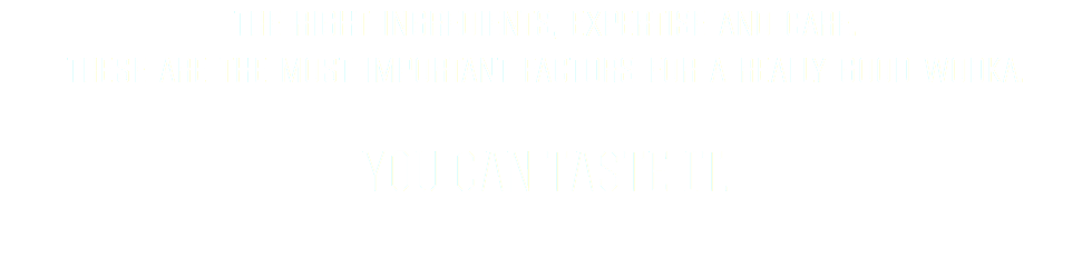 The right ingredients, expertise and care. These are the most important factors for a really good Wodka. You can taste it.