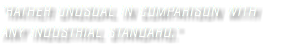 "Rather unusual in comparison with any industrial standard."